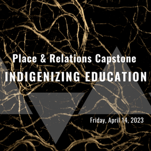 Brown tangled roots with the words Place and Relations Capstone: Indigenizing Education overlayed